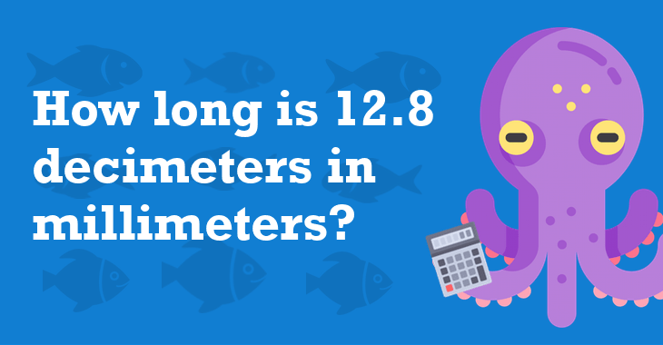 12 8 decimeters in millimeters how many millimeters is 12 8 decimeters 