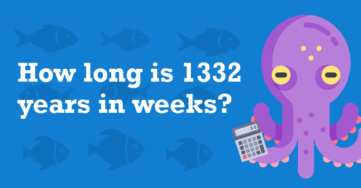 1332 Years In Weeks How Many Weeks Is 1332 Years 
