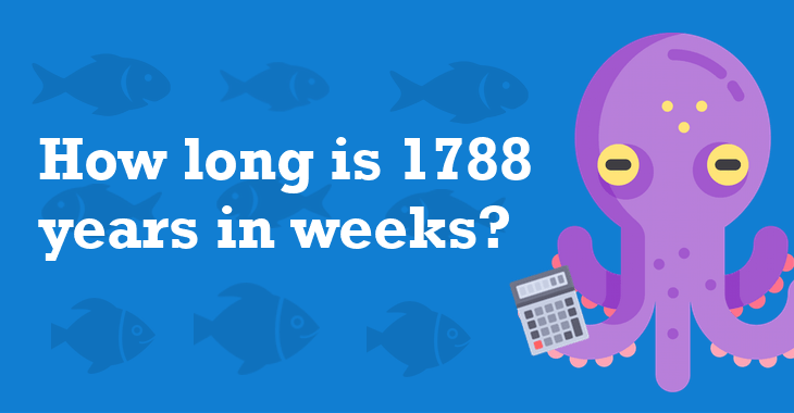 1788 Years In Weeks How Many Weeks Is 1788 Years 