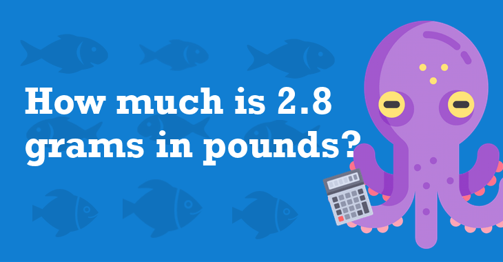 2.8 Grams In Pounds - How Many Pounds Is 2.8 Grams?