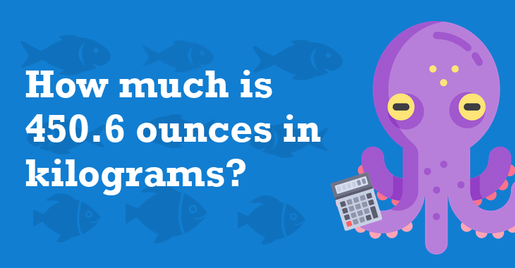 450.6 Ounces In Kilograms - How Many Kilograms Is 450.6 Ounces?