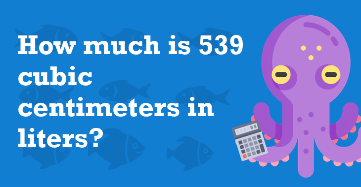 539 Cubic Centimeters In Liters How Many Liters Is 539 Cubic Centimeters