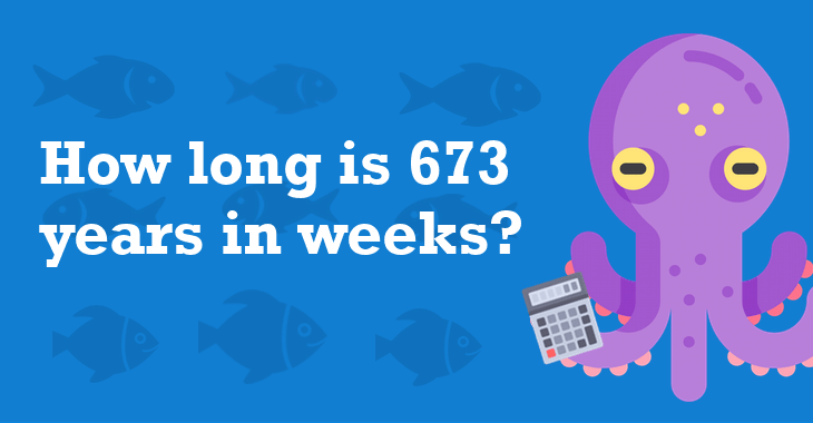 673-years-in-weeks-how-many-weeks-is-673-years