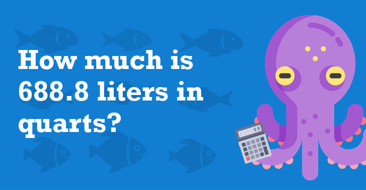 688.8 Liters In Quarts How Many Quarts Is 688.8 Liters?